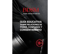 BDSM para principiantes: Guía educativa sobre relaciones de poder, confianza y consentimiento