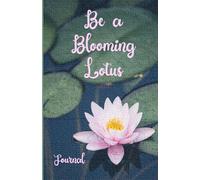 Be a Blooming Lotus - Journal: Let your creativity bloom on these delicate pages, relax as you write and express your true self.