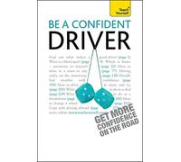 Be a Confident Driver: The essential guide to roadcraft for motorists old and ne