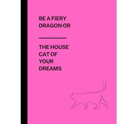 BE A FIERY DRAGON or THE HOUSE CAT OF YOUR DREAMS