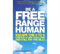 Be a Free Range Human: Escape the 9 to 5, Create a Life You Love and Still Pay the Bills