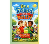 Be a Friend, Not a Bully: Teaching Kids the Power of Kindness and Respect A