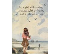 Be a Girl with a Mind, a Woman with Attitude, and a Lady with Class