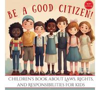 Be a Good Citizen!: Children's book about Laws, Rights, and Responsibilities for kids