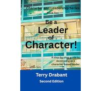Be a Leader of Character!: A step-by-step guide to developing ass a Character-Based Leader