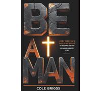 Be A Man: Joby Martin's Biblical Guide to Becoming the Man You Were Created to Be