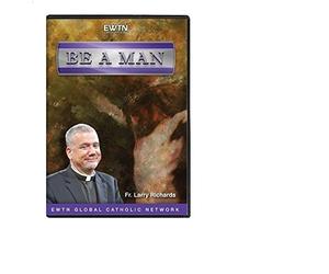 BE A MAN: W/ FR. LARRY RICHARDS* AN EWTN 2-DISC DVD