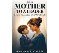 Be a Mother to a Leader: How To Raise A Son Who Wins in Life