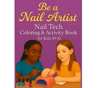 Be a Nail Artist Pretend Play Nail Tech Coloring & Activity Fun For Kids 10-12: Creative Nail Salon Role-Play Workbook with Coloring Pages, Nail Designs, and Fun Activities for Kids Who Love Nails
