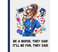 Be a Nurse They Said, It Will be Fun They Said: A Journal for Surviving the Shift