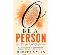 Be a Person: See the Whole Person: A Little Guide to Compassion, Accountability & Being Human