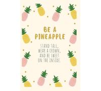 Be a Pineapple: Stand Tall, Wear a Crown, and Be Sweet On The Inside