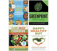 Be A Plant-Based Woman Warrior, Happy Healthy Gut, The Greenprint & Plant Based Cookbook For Beginners 4 Books Collection Set