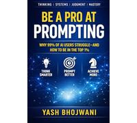 Be a Pro at Prompting: Why 99% of AI Users Struggle and How to Be in the Top 1%
