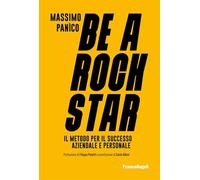 BE A ROCKSTAR. IL METODO PER IL SUCCESSO AZIENDALE E PERSONALE - PANICO MASSIMO