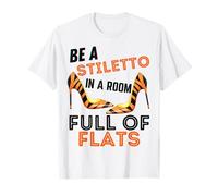 Be A Stiletto in A Room Full Flats Divertimento Donne Tacchi a Spillo Maglietta