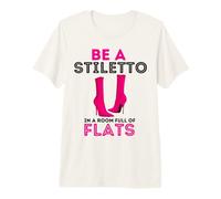Be A Stiletto in A Room Full Flats Divertimento Donne Tacchi a Spillo Maglietta Premium