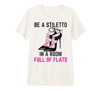 Be A Stiletto in A Room Full Flats Divertimento Donne Tacchi a Spillo Maglietta Premium