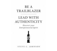 Be a Trailblazer: Lead with Authenticity: Discover Your Entrepreneurial Spirit