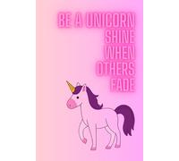 Be A Unicorn - Shine When Others Fade: Cute Unicorn Notebook for Girls & Teens - Lined Journal for Notes, Dreams and Magic Thoughts