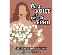 Be a Voice not an Echo - Coloring Book: Inspiring Women's Empowerment through Artistic Expression and Positive Affirmations