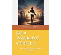BE A WALKING EPISTLE: Living as a Visible Letter of Christ