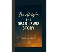 BE ALRIGHT: The Dean Lewis Story