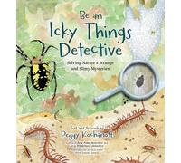 Be an Icky Things Detective: Solving Nature's Strange and Slimy Mysteries