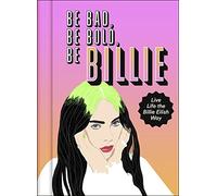 Be Bad, Be Bold, Be Billie: Live Life the Billie Eilish Way