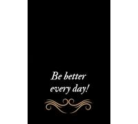 Be Better Every Day - Motivational Notebook: Inspirational Journal for Daily Notes, Goal Setting, and Personal Growth | 120 Pages, 6x9, Matte Cover, Lined