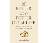 Be Better Love Better Do Better: Honest Reflections on Love, Faith, and Marriage