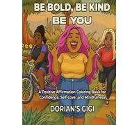 BE BOLD, BE KIND, BE YOU: A POSITIVE AFFIRMATION COLORING BOOK FOR CONFIDENCE, SELF-LOVE, AND MINDFULNESS
