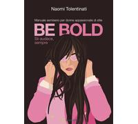 Be bold. Sii audace, sempre. Manuale semiserio per donne appassio
