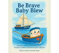Be Brave Baby Blew: A Journey About Overcoming Fear, Growing Confidence, and Embracing the Unknown