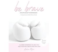 Be Brave: Be Brave: A 31 Day Biblically Based Guide That Can Change Everything For You