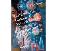 Be Brave, Be Curious, Be You: 25 Stories of Amazing Women and Their Journeys: 1
