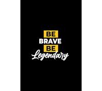 BE BRAVE BE Legendary: A Journal for Visionaries, Goal-Getters, and Everyday Legends