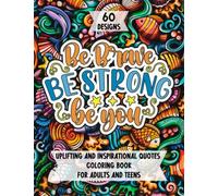 Be Brave, Be Strong, Be You! Uplifting And Inspirational Quotes Coloring Book For Adults And Teens: A Simple Coloring Book With 60 Positive Sayings ... Promotes Mindfulness And Reduces Stress.