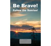 Be Brave! Follow the Sunrise!: This is just a notebook, beautiful low-content lined journal, 98 pages, 6x9, white paper, college ruled