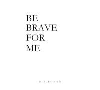 Be Brave For Me