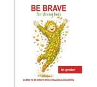 Be brave for strong kids - Learn to be brave while reading & coloring: For 1st grade+, Read-and-Color Book - Perfect for starting school, the first ... or as a thoughtful, encouraging gift anytime