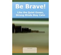 Be Brave!: Like the Quiet Ocean, Strong Minds Stay Calm.
