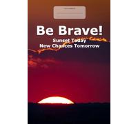 Be Brave! Sunset Today, New Chances Tomorrow: This is just a notebook, beautiful low-content lined journal, 98 pages, 6x9, white paper, college ruled