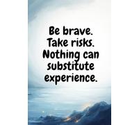 Be Brave. Take Risks. Nothing Can Substitute Experience 1: Inspirational Journal - Notebook to Write In for Men - Women