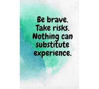 Be Brave. Take Risks. Nothing Can Substitute Experience.: Notebook - Diary for Women of All Ages & Teenage Girls to Write In - Beautiful Inspirational