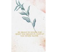 Be Brave To Stand For What You Belive In, Even If You Stand Alone: Positive Affirmation Motivational and Inspirational Notebook