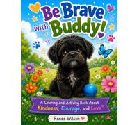 Be Brave With Buddy: A Coloring and Activity Book About Kindness, Courage, and Love