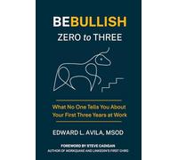 Be Bullish Zero to Three: What No One Tells You About Your First Three Years at Work: 2