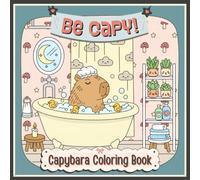Be Capy!: A Whimsical Capybara Coloring Book for Adults and Teens with Cute, Relaxing Kawaii Animal Scenes for Stress Relief & Mindfulness