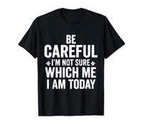 Be Careful I'm Not Sure What Me I Am Today Distressed Funny Maglietta